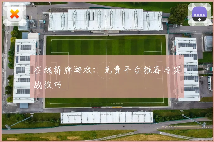 在线桥牌游戏：免费平台推荐与实战技巧