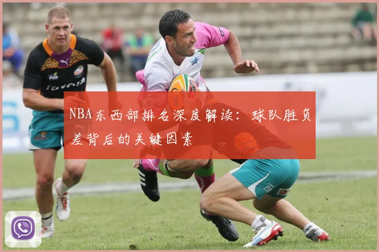 NBA东西部排名深度解读：球队胜负差背后的关键因素